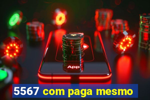 5567 com paga mesmo